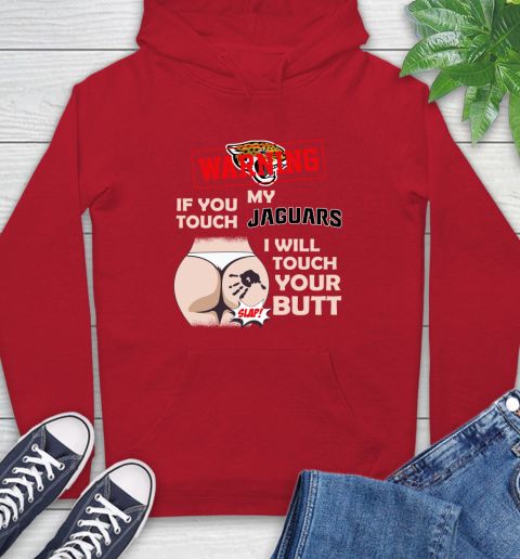 Jacksonville Jaguars NFL Football Warning If You Touch My Team I Will Touch My Butt Hoodie 10