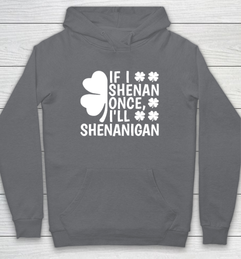 If I Shenan Once I'll Shenanigan Hoodie 3