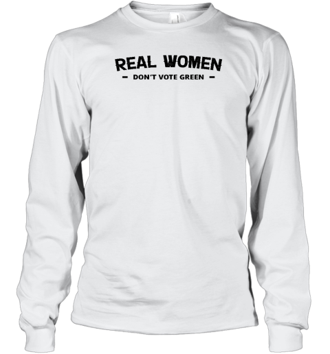 Real Women Don't Vote Green Long Sleeve T