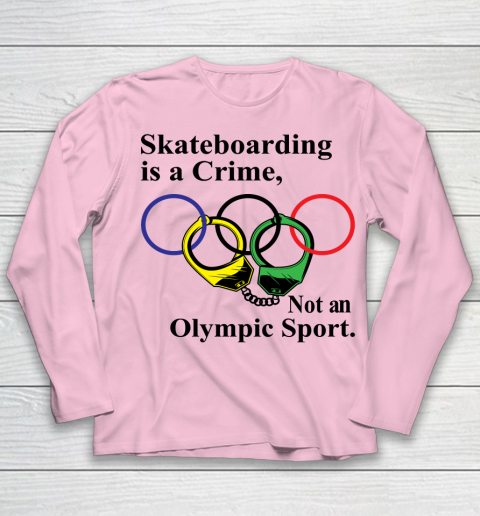 Skateboarding Is A Crime Not An Olympic Sport tshirt Youth Long Sleeve 6