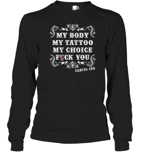 My Body My Tattoo My Choice Fuck You Cartel INK Long Sleeve T-Shirt