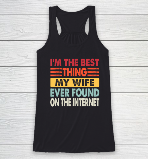 I'm The Best Thing My Wife Ever Found On The Internet Funny Racerback Tank