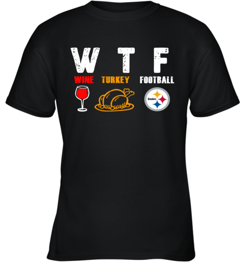 WTF Wine Turkey Football Pittburg Steelers Thanksgiving Youth T-Shirt