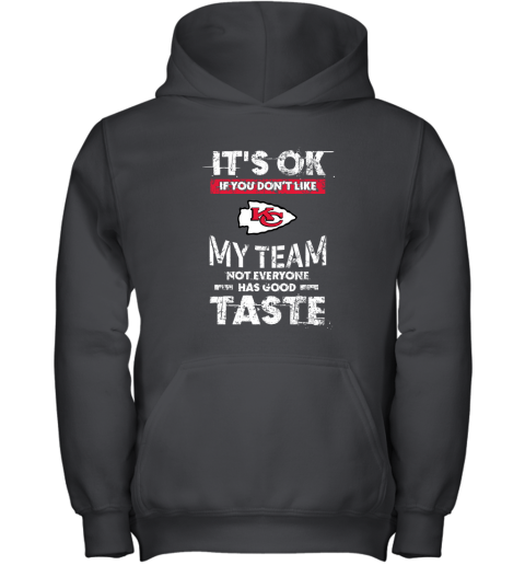 Kansas City Chiefs Nfl Football Its Ok If You Dont Like My Team Not Everyone Has Good Taste Youth Hoodie