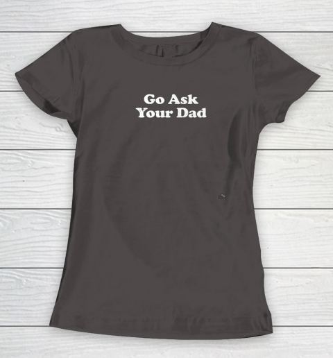 Go Ask Your Dad Funny Mom Women's T-Shirt 7