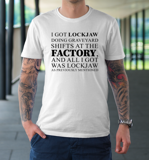 I Got Lockjaw Doing Graveyard Shifts At The Factory T-Shirt