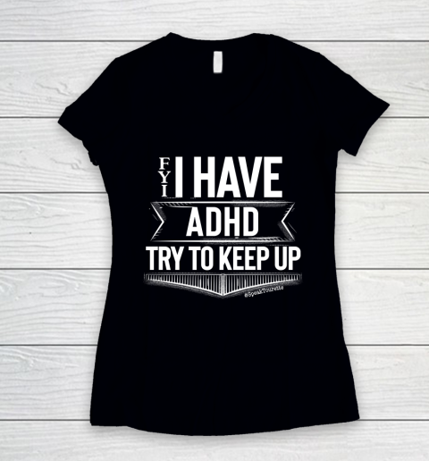 FYI I Have ADHD Try To Keep Up, Attention HyperActive Disorder Awareness Autism Awareness Women's V-Neck T-Shirt