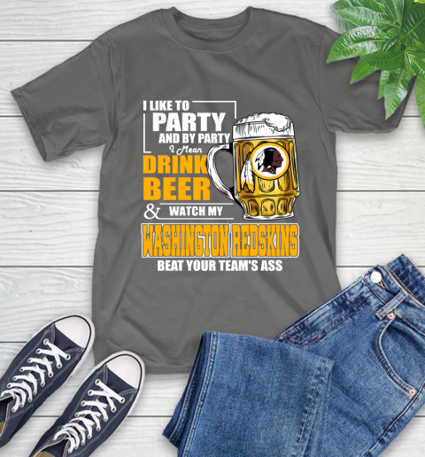 NFL I Like To Party And By Party I Mean Drink Beer and Watch My Washington Redskins Beat Your Team's Ass Football T-Shirt 10