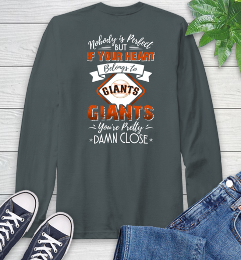 MLB Baseball San Francisco Giants Nobody Is Perfect But If Your Heart Belongs To Giants You're Pretty Damn Close Shirt Long Sleeve T-Shirt 7