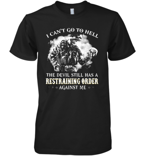 I Can'T Go To Hell The Devil Still Has A Restraining Order Against Me Premium Men's T-Shirt