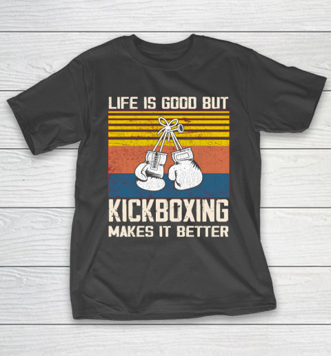 Life is good but Kickboxing makes it better T-Shirt
