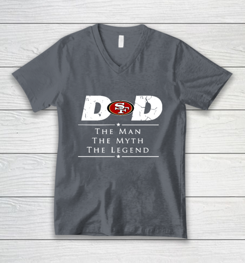 San Francisco 49ers NFL Football Dad The Man The Myth The Legend V-Neck T-Shirt 4