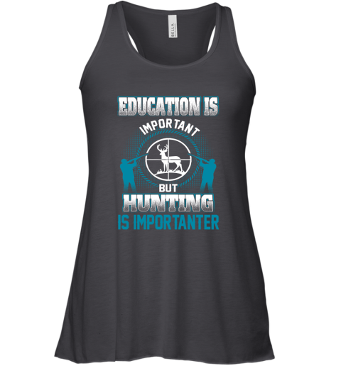 Education Is Important But Hunting Is Importanter Racerback Tank