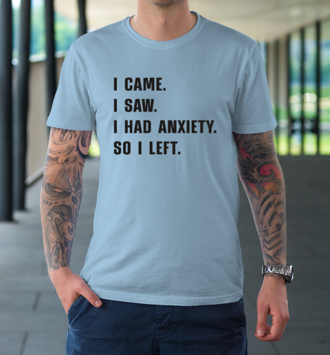 I Came I Saw I Had Anxiety So I Left T-Shirt 5