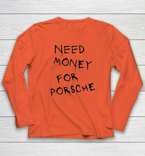Need Money For Porsche Long Sleeve T-Shirt 3