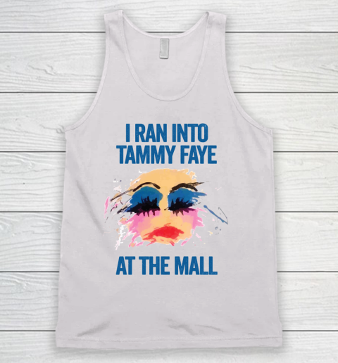 I Ran Into Tammy Faye At The Mall Shirt Tank Top
