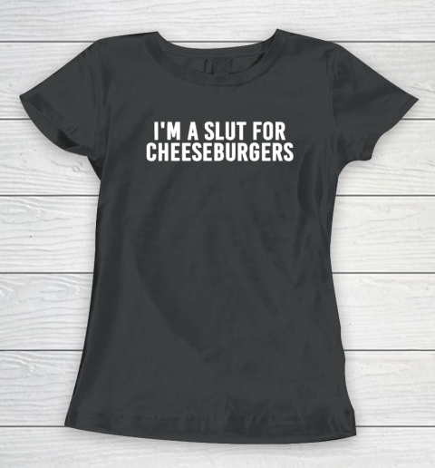 I'm A Slut For Cheeseburgers Funny Women's T-Shirt