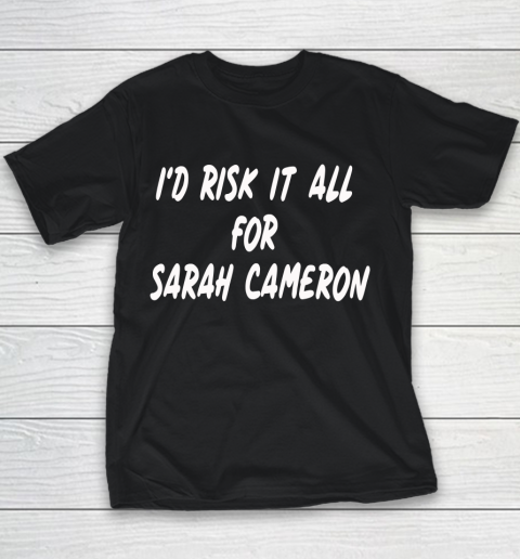 I'd Risk It All For Sarah Cameron Youth T-Shirt