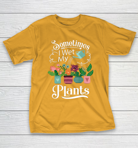 Sometimes I Wet My Plants T Shirt Funny Gardening T-Shirt 2
