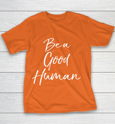 Cute Kindness Gift for Women Equality Quote Be a Good Human Youth T-Shirt 4