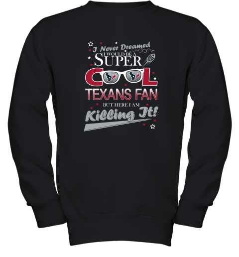 HOUSTON TEXANS NFL Football I Never Dreamed I Would Be Super Cool Fan T Shirt Youth Sweatshirt