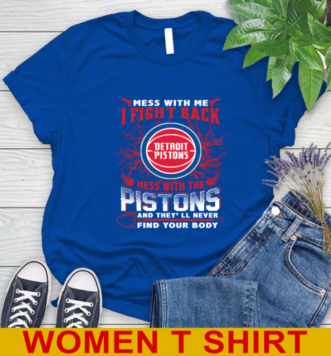NBA Basketball Detroit Pistons Mess With Me I Fight Back Mess With My Team And They'll Never Find Your Body Shirt Women's T-Shirt 10