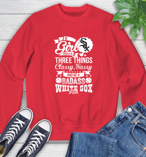 Chicago White Sox MLB Baseball A Girl Should Be Three Things Classy Sassy And A Be Badass Fan Sweatshirt 10