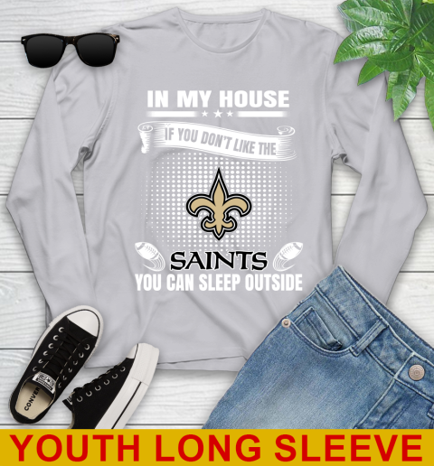 New Orleans Saints NFL Football In My House If You Don't Like The  Saints You Can Sleep Outside Shirt Youth Long Sleeve 5