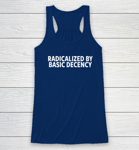 Radicalized By Basic Decency Racerback Tank 4