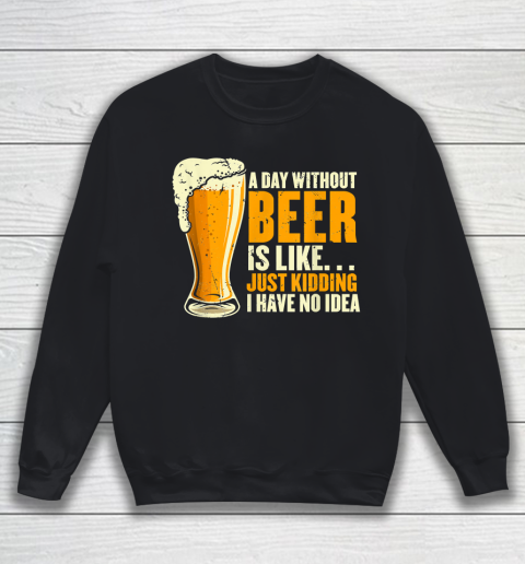 Beer Lover Funny Shirt A Day Without Beer Is Like Funny Design For Beer Lovers Sweatshirt