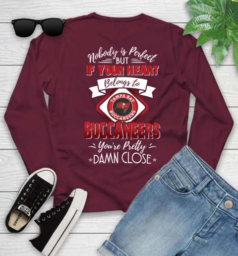 NFL Football Tampa Bay Buccaneers Nobody Is Perfect But If Your Heart Belongs To Buccaneers You're Pretty Damn Close Shirt Youth Long Sleeve 5