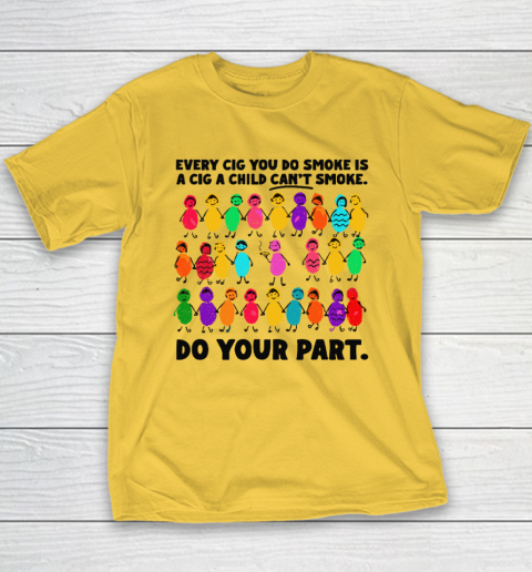 Do Your Part Every Cig You Do Smoke Is A Cig A Child Can't Smoke Youth T-Shirt 4