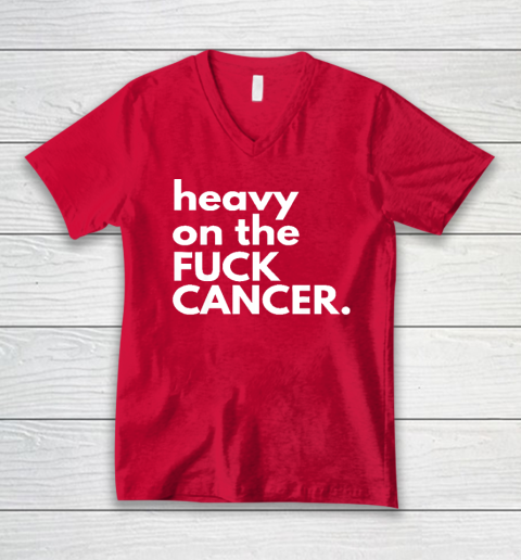 Heavy On The Fuck Cancer V-Neck T-Shirt 5