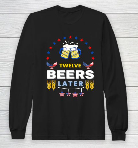 Beer Lover Pong Drinking Twelve Beers Latter 4th Of July Long Sleeve T-Shirt