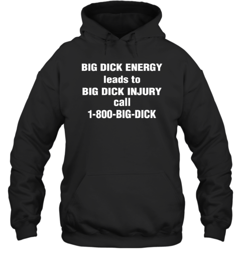 Big Dick Energy Leads To Big Dick Injury Call 1-800-Big-Dick Hoodie