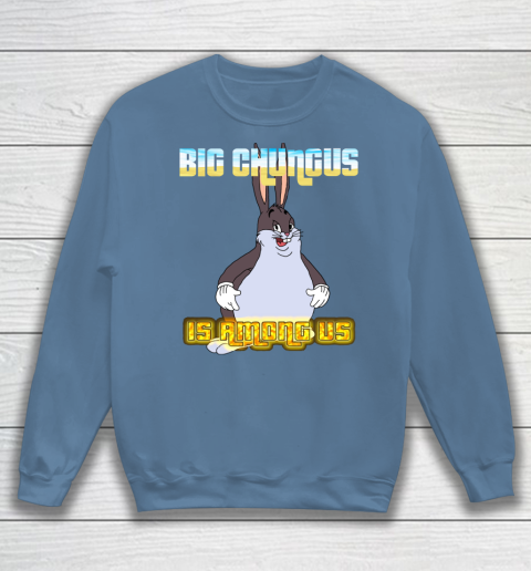 Big Chungus Is Among us shirt Sweatshirt 6