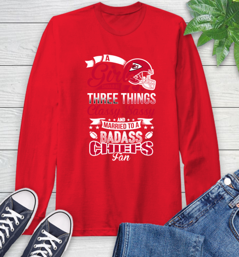 Kansas City Chiefs NFL Football A Girl Should Be Three Things Classy Sassy And A Be Badass Fan Long Sleeve T-Shirt 11