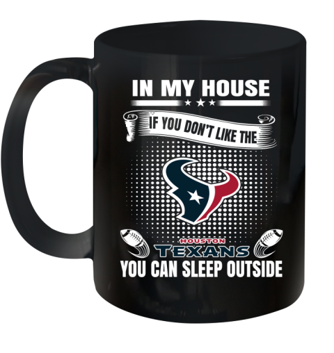 Houston Texans NFL Football In My House If You Don't Like The  Texans You Can Sleep Outside Shirt Ceramic Mug 11oz