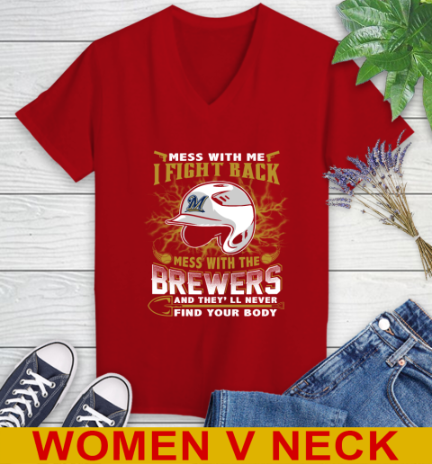 MLB Baseball Milwaukee Brewers Mess With Me I Fight Back Mess With My Team And They'll Never Find Your Body Shirt Women's V-Neck T-Shirt 10