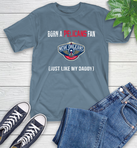 NBA New Orleans Pelicans Loyal Fan Just Like My Daddy Basketball Shirt T-Shirt 9