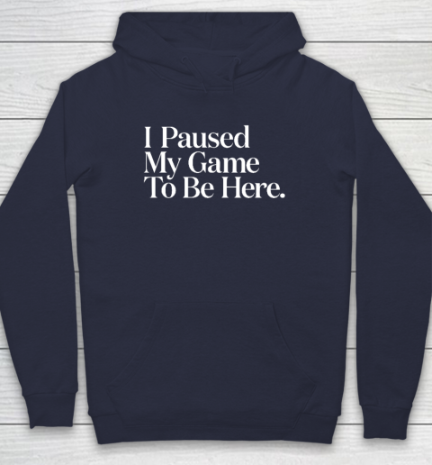 I Paused My Game to Be Here Men Gaming Gamer Novelty Hoodie 2