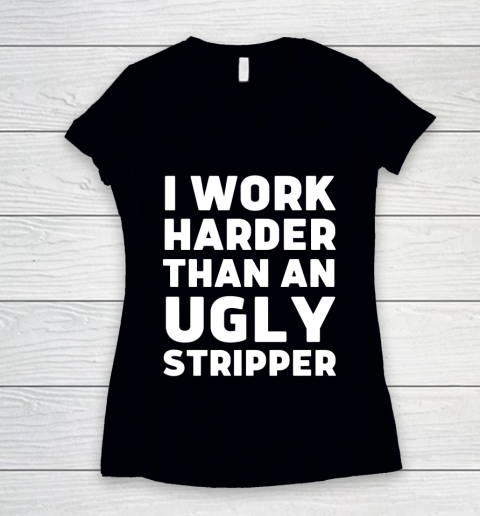 I Work Harder Than An Ugly Stripper Shirt Women's V-Neck T-Shirt