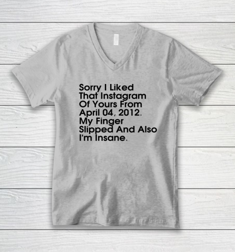 Sorry I Liked That Instagram Of Yours From April 04 2012 V-Neck T-Shirt 2