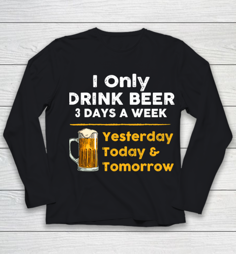 Beer Lover Funny Shirt I Only Drink Beer 3 Days A Week Youth Long Sleeve