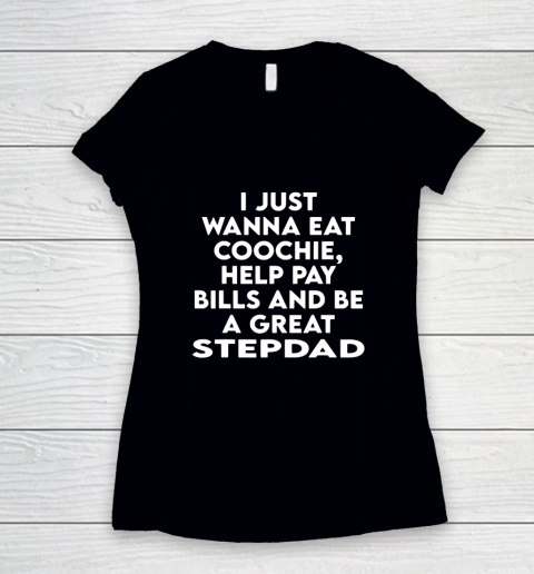 I Just Wanna Eat Coochie Help Pay Bills And Be A Great Stepdad Funny Women's V-Neck T-Shirt