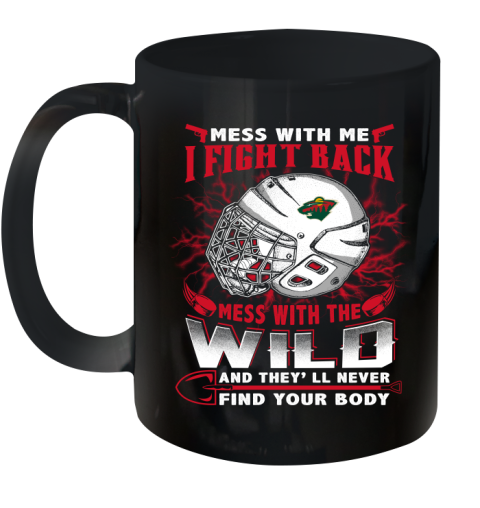 NHL Hockey Minnesota Wild Mess With Me I Fight Back Mess With My Team And They'll Never Find Your Body Shirt Ceramic Mug 11oz