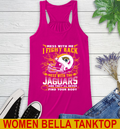 NFL Football Jacksonville Jaguars Mess With Me I Fight Back Mess With My Team And They'll Never Find Your Body Shirt Racerback Tank 6