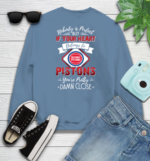NBA Basketball Detroit Pistons Nobody Is Perfect But If Your Heart Belongs To Pistons You're Pretty Damn Close Shirt Sweatshirt 9