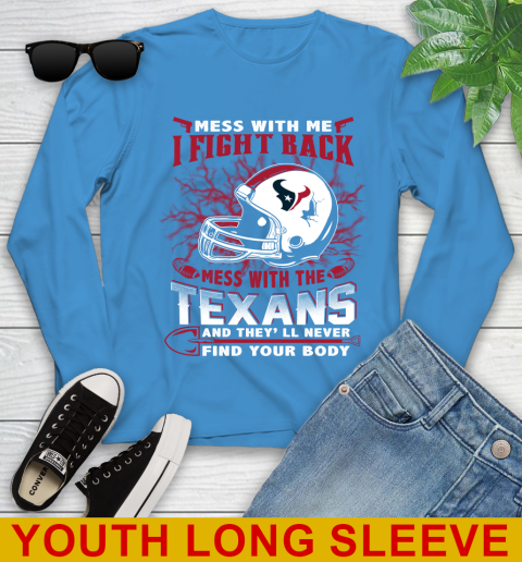 NFL Football Houston Texans Mess With Me I Fight Back Mess With My Team And They'll Never Find Your Body Shirt Youth Long Sleeve 8