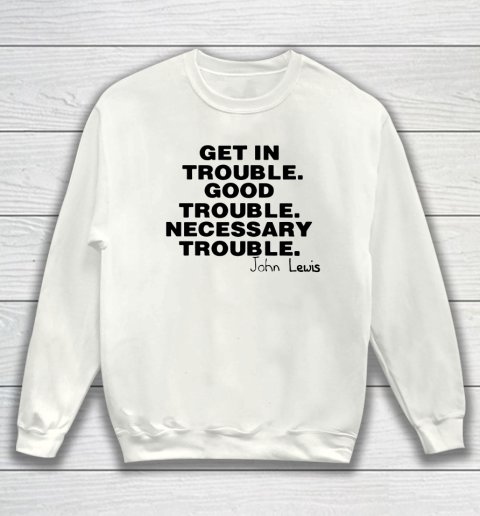 Good Trouble Necessary Trouble John Lewis Sweatshirt